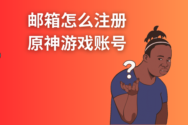 郵箱怎么注冊原神游戲賬號？方法介紹？