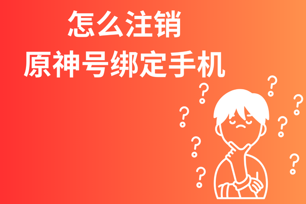 怎么注銷原神游戲賬號(hào)綁定手機(jī)