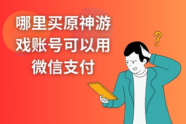 原神,哪里买原神游戏账号可以用微信支付
