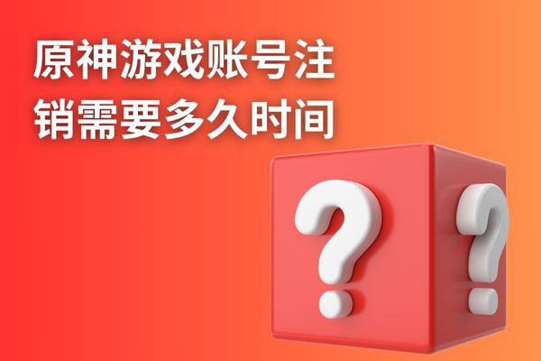 原神游戏账号注销需要多久时间？