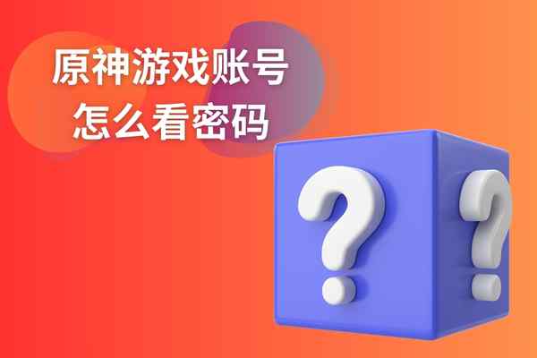 原神游戏账号怎么看密码？方法是什么？