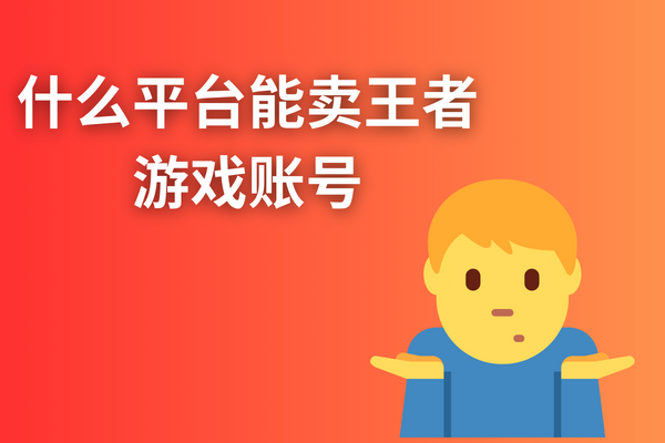 什么平台能卖王者游戏账号？