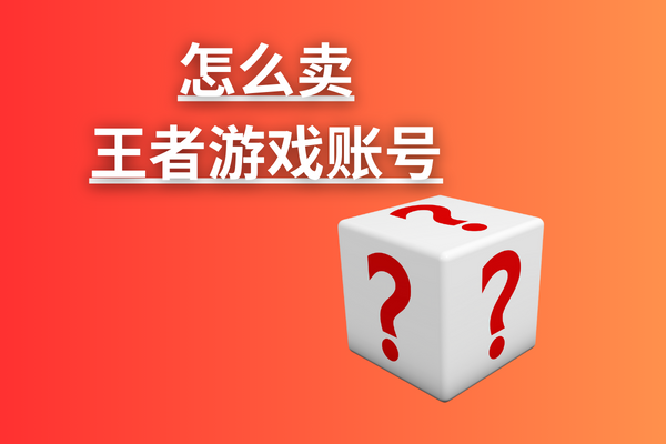 怎么卖王者游戏账号？哪个平台可以卖？